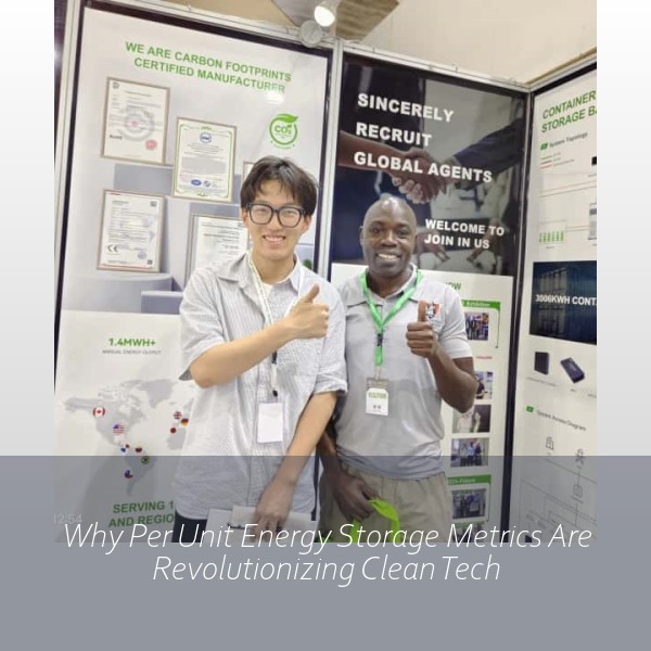 Why Per Unit Energy Storage Metrics Are Revolutionizing Clean Tech