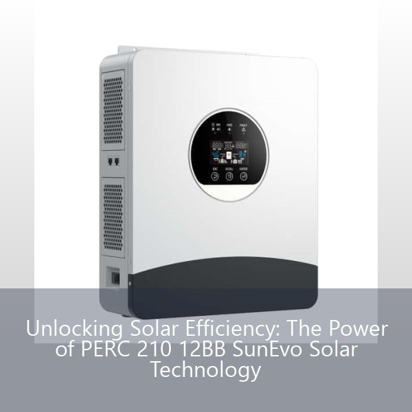 Unlocking Solar Efficiency: The Power of PERC 210 12BB SunEvo Solar Technology