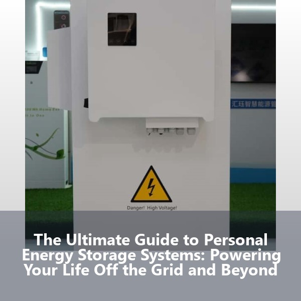 The Ultimate Guide to Personal Energy Storage Systems: Powering Your Life Off the Grid and Beyond