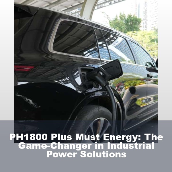 PH1800 Plus Must Energy: The Game-Changer in Industrial Power Solutions