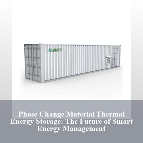 Phase Change Material Thermal Energy Storage: The Future of Smart Energy Management