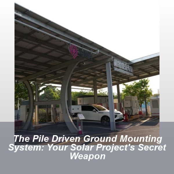 The Pile Driven Ground Mounting System: Your Solar Project's Secret Weapon