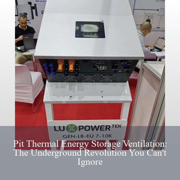 Pit Thermal Energy Storage Ventilation: The Underground Revolution You Can't Ignore
