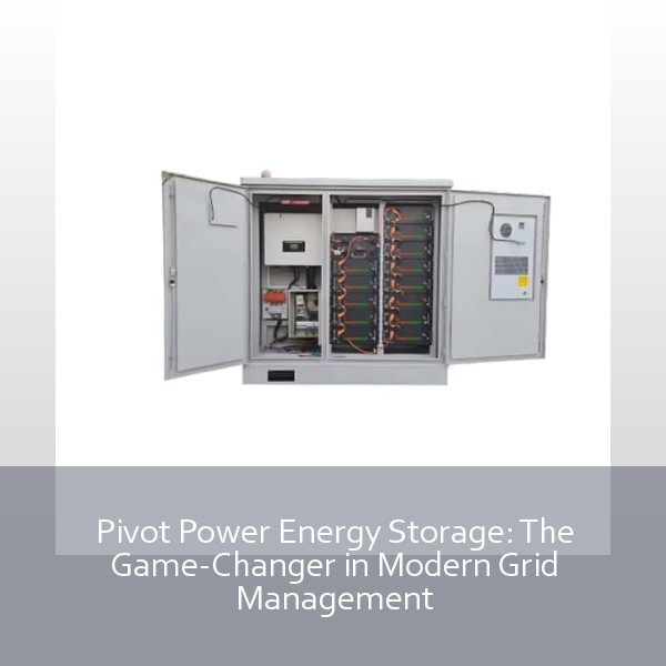 Pivot Power Energy Storage: The Game-Changer in Modern Grid Management