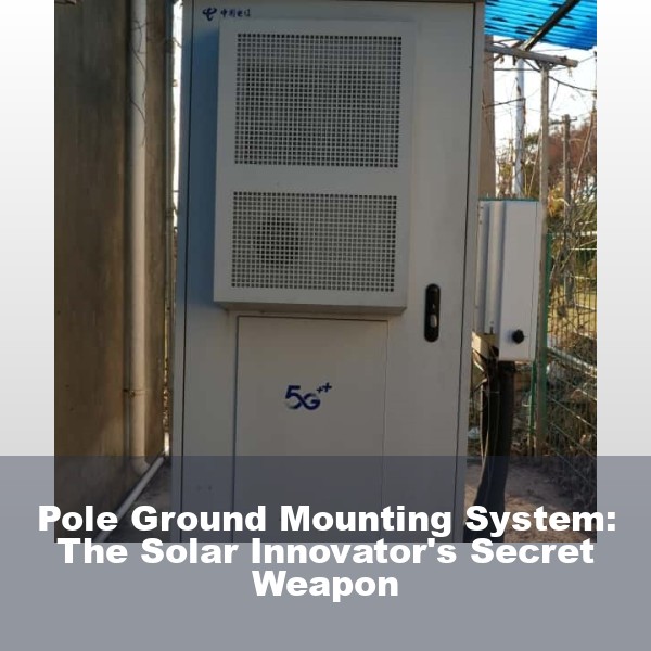 Pole Ground Mounting System: The Solar Innovator's Secret Weapon