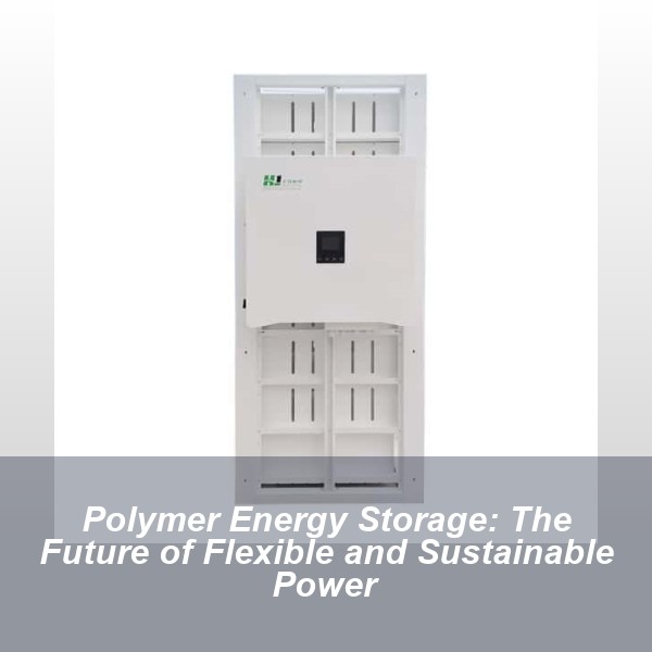 Polymer Energy Storage: The Future of Flexible and Sustainable Power