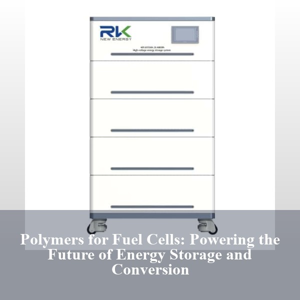 Polymers for Fuel Cells: Powering the Future of Energy Storage and Conversion