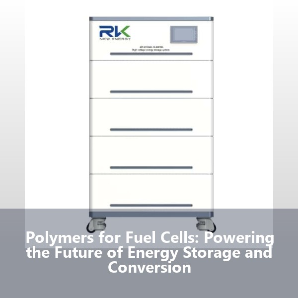 Polymers for Fuel Cells: Powering the Future of Energy Storage and Conversion