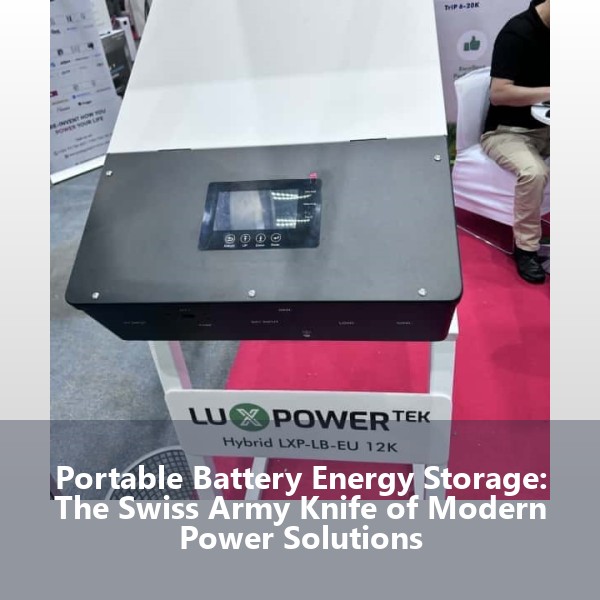 Portable Battery Energy Storage: The Swiss Army Knife of Modern Power Solutions