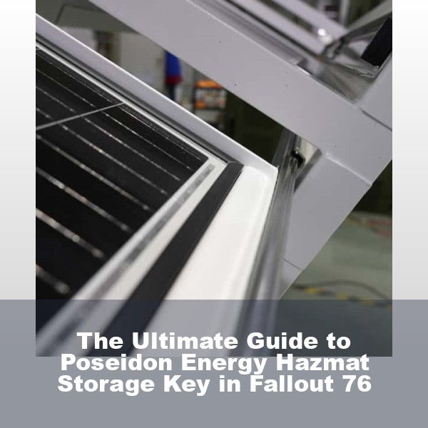 The Ultimate Guide to Poseidon Energy Hazmat Storage Key in Fallout 76