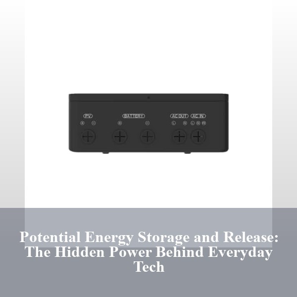 Potential Energy Storage and Release: The Hidden Power Behind Everyday Tech
