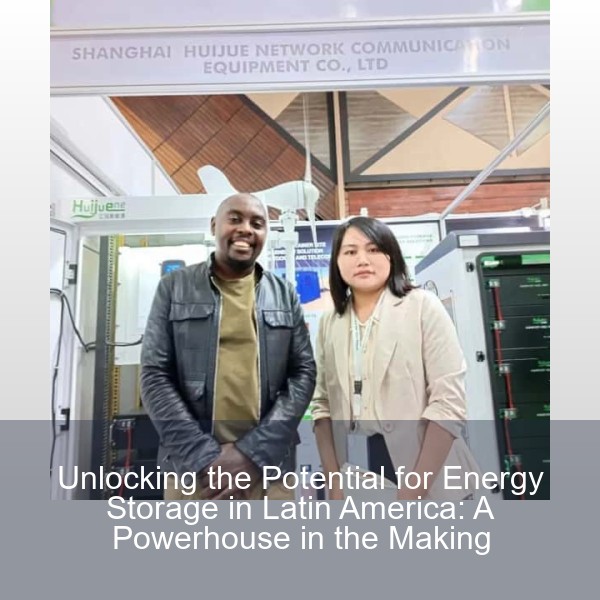 Unlocking the Potential for Energy Storage in Latin America: A Powerhouse in the Making