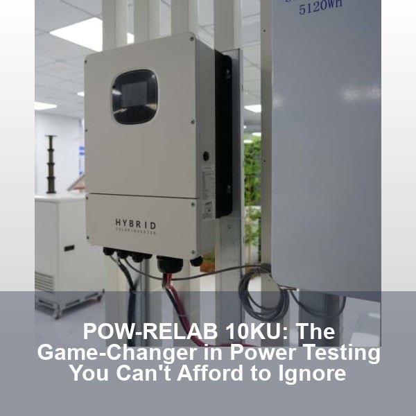 POW-RELAB 10KU: The Game-Changer in Power Testing You Can't Afford to Ignore