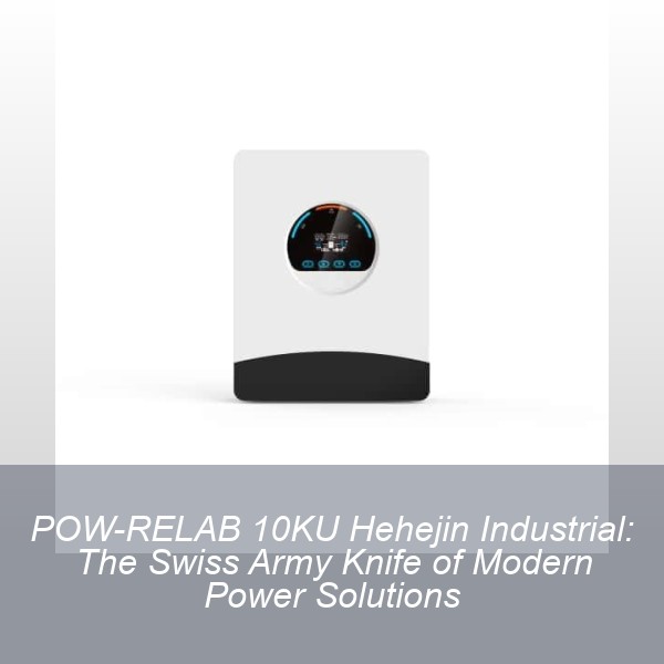POW-RELAB 10KU Hehejin Industrial: The Swiss Army Knife of Modern Power Solutions
