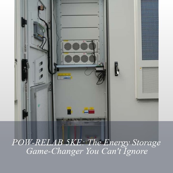 POW-RELAB 5KE: The Energy Storage Game-Changer You Can't Ignore