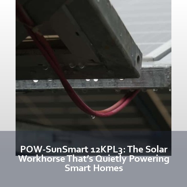 POW-SunSmart 12KPL3: The Solar Workhorse That’s Quietly Powering Smart Homes