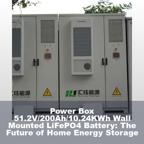 Power Box 51.2V/200Ah/10.24KWh Wall Mounted LiFePO4 Battery: The Future of Home Energy Storage