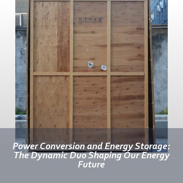 Power Conversion and Energy Storage: The Dynamic Duo Shaping Our Energy Future