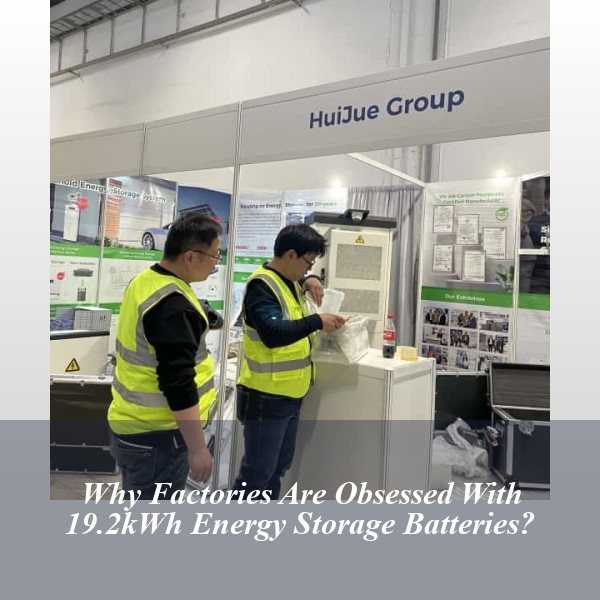Why Factories Are Obsessed With 19.2kWh Energy Storage Batteries?