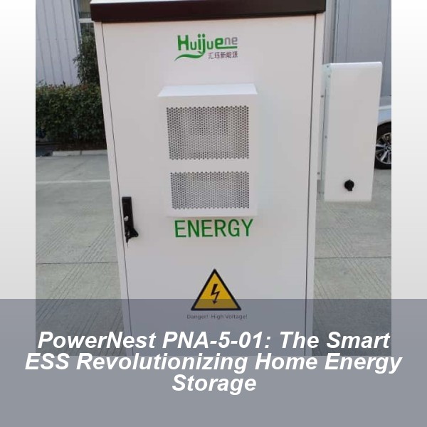 PowerNest PNA-5-01: The Smart ESS Revolutionizing Home Energy Storage