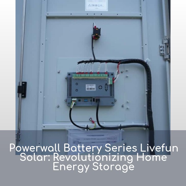 Powerwall Battery Series Livefun Solar: Revolutionizing Home Energy Storage