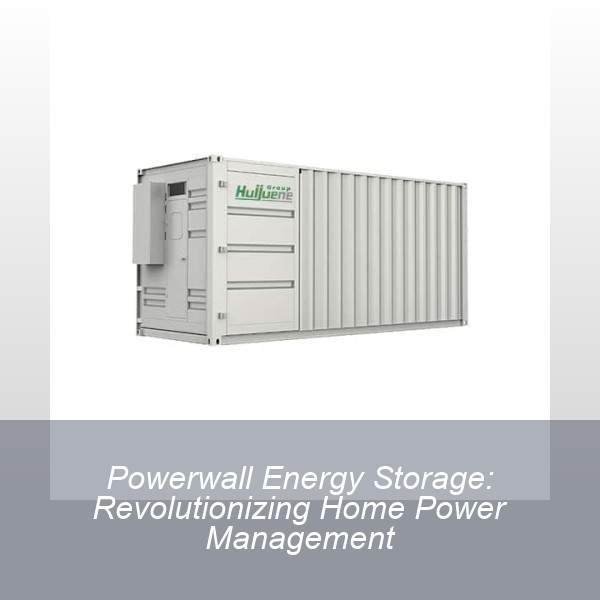 Powerwall Energy Storage: Revolutionizing Home Power Management