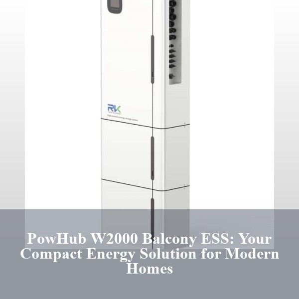 PowHub W2000 Balcony ESS: Your Compact Energy Solution for Modern Homes