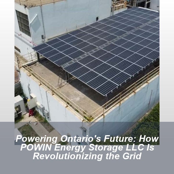 Powering Ontario's Future: How POWIN Energy Storage LLC Is Revolutionizing the Grid
