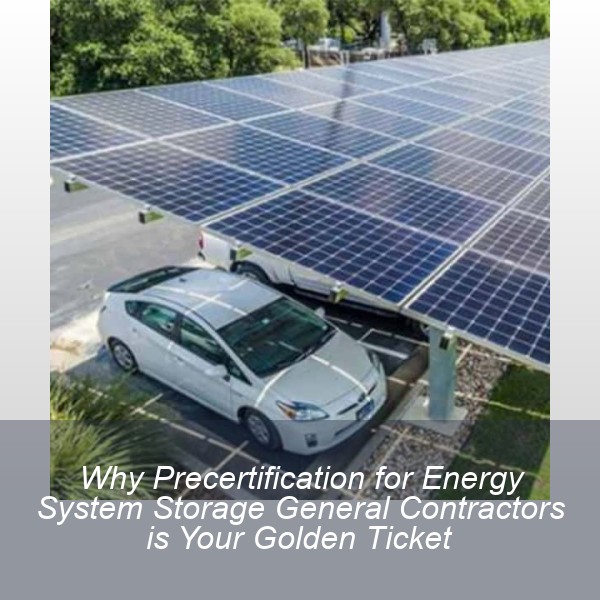 Why Precertification for Energy System Storage General Contractors is Your Golden Ticket
