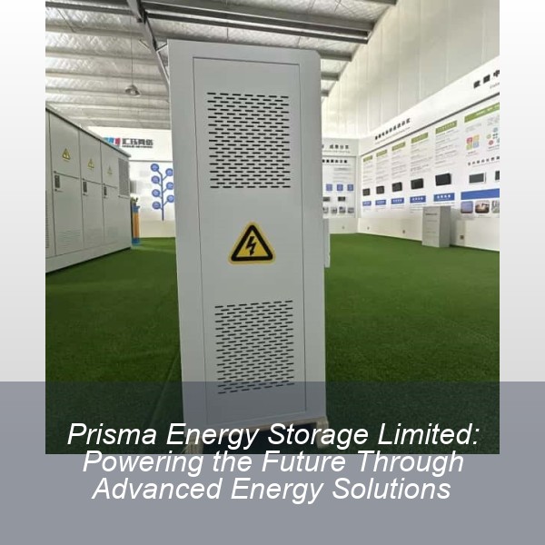 Prisma Energy Storage Limited: Powering the Future Through Advanced Energy Solutions
