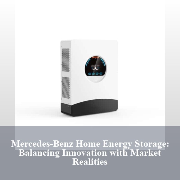 Mercedes-Benz Home Energy Storage: Balancing Innovation with Market Realities