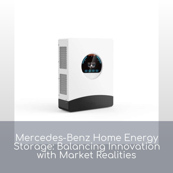 Mercedes-Benz Home Energy Storage: Balancing Innovation with Market Realities