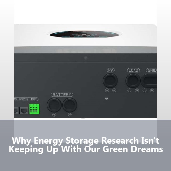 Why Energy Storage Research Isn't Keeping Up With Our Green Dreams