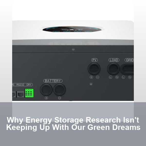 Why Energy Storage Research Isn't Keeping Up With Our Green Dreams