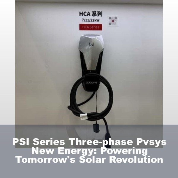 PSI Series Three-phase Pvsys New Energy: Powering Tomorrow's Solar Revolution