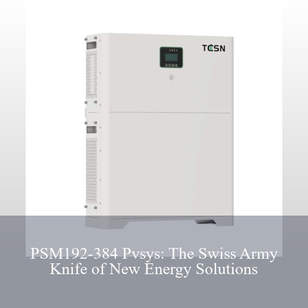 PSM192-384 Pvsys: The Swiss Army Knife of New Energy Solutions