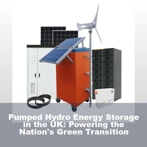 Pumped Hydro Energy Storage in the UK: Powering the Nation's Green Transition