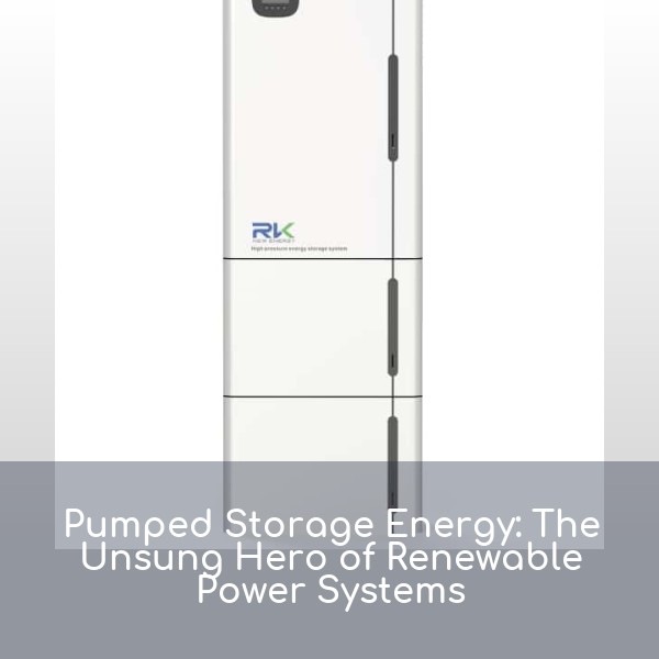 Pumped Storage Energy: The Unsung Hero of Renewable Power Systems