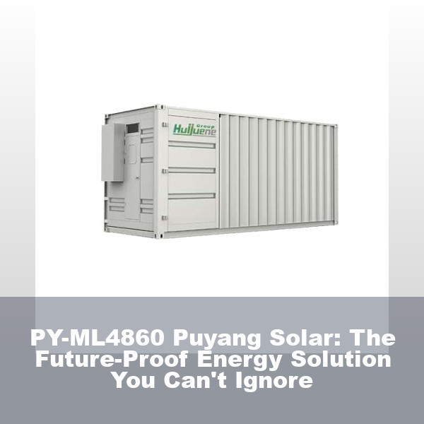 PY-ML4860 Puyang Solar: The Future-Proof Energy Solution You Can't Ignore