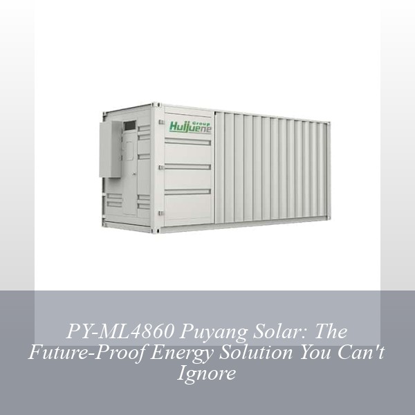 PY-ML4860 Puyang Solar: The Future-Proof Energy Solution You Can't Ignore