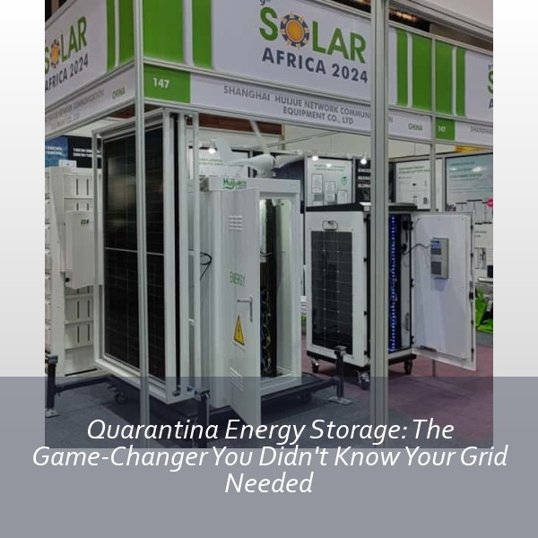 Quarantina Energy Storage: The Game-Changer You Didn't Know Your Grid Needed