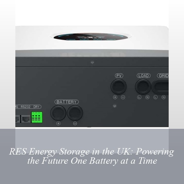 RES Energy Storage in the UK: Powering the Future One Battery at a Time