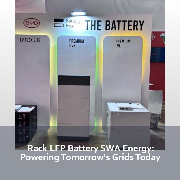 Rack LFP Battery SWA Energy: Powering Tomorrow's Grids Today