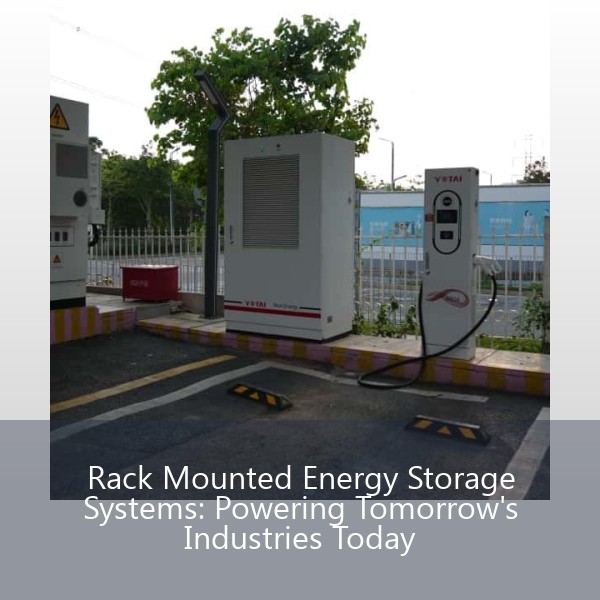 Rack Mounted Energy Storage Systems: Powering Tomorrow's Industries Today
