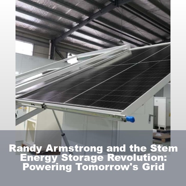 Randy Armstrong and the Stem Energy Storage Revolution: Powering Tomorrow's Grid