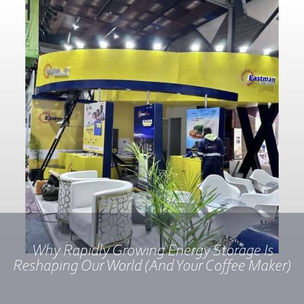 Why Rapidly Growing Energy Storage Is Reshaping Our World (And Your Coffee Maker)