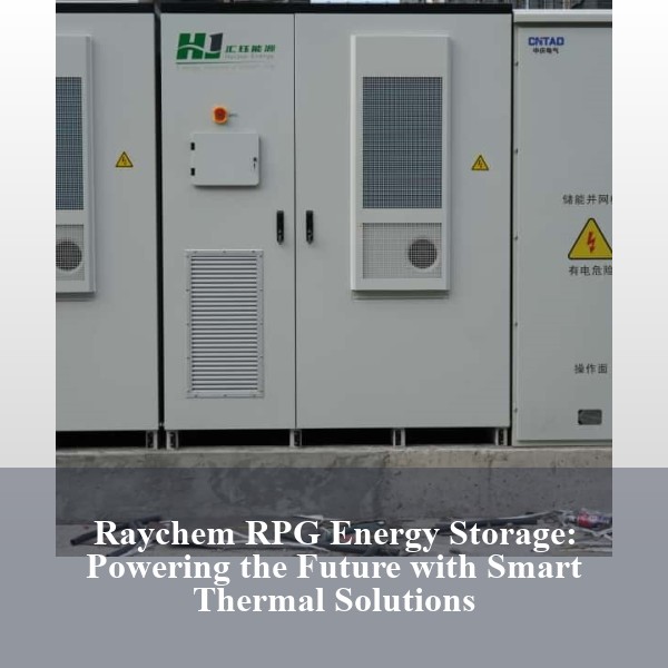 Raychem RPG Energy Storage: Powering the Future with Smart Thermal Solutions
