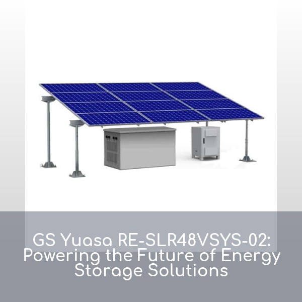 GS Yuasa RE-SLR48VSYS-02: Powering the Future of Energy Storage Solutions