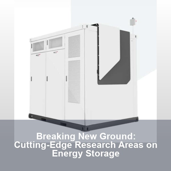 Breaking New Ground: Cutting-Edge Research Areas on Energy Storage