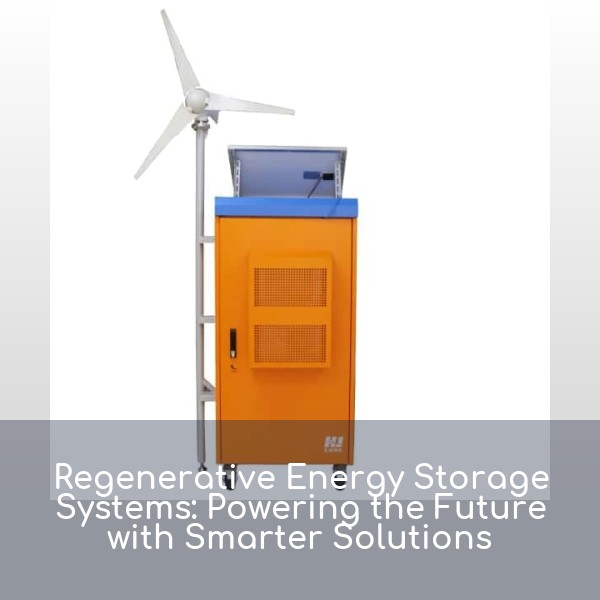 Regenerative Energy Storage Systems: Powering the Future with Smarter Solutions